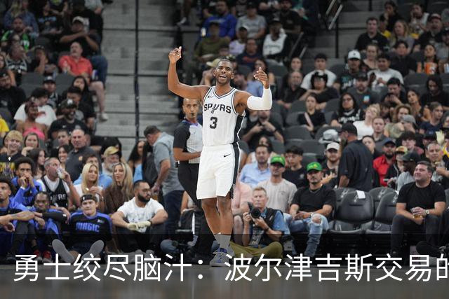 勇士绞尽脑汁：波尔津吉斯交易的背后故事